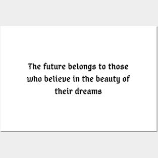 The future belongs to those who believe in the beauty of their dreams Posters and Art